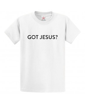 Got Jesus? Classic Religious Unisex Kids and Adults T-Shirt